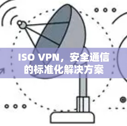 ISO VPN，安全通信的标准化解决方案