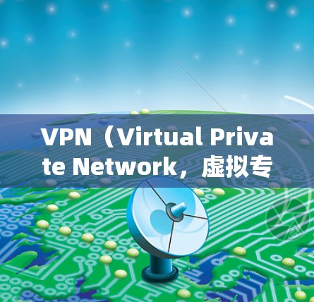 VPN（Virtual Private Network，虚拟专用网络）连接工具用于加密网络流量、保护隐私或访问受地域限制的内容。以下是常见的VPN工具分类及推荐，供你参考