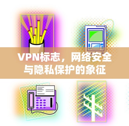 VPN标志，网络安全与隐私保护的象征