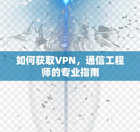 如何获取VPN，通信工程师的专业指南