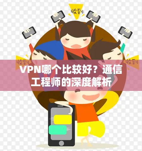 VPN哪个比较好？通信工程师的深度解析