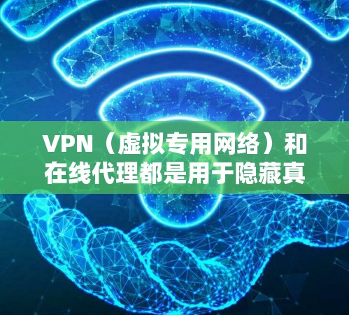 VPN（虚拟专用网络）和在线代理都是用于隐藏真实IP地址、加密网络流量或访问受限制内容的工具，但它们在原理、安全性及用途上有显著区别。以下是关键信息总结