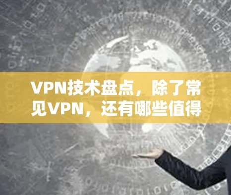 VPN技术盘点，除了常见VPN，还有哪些值得关注的VPN类型？